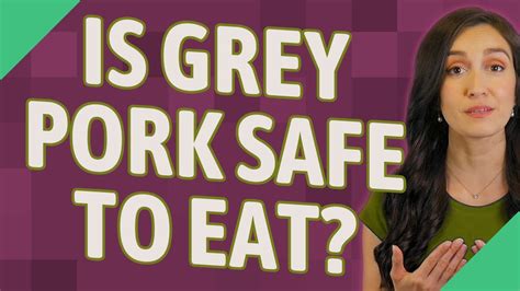is grey pork safe to eat